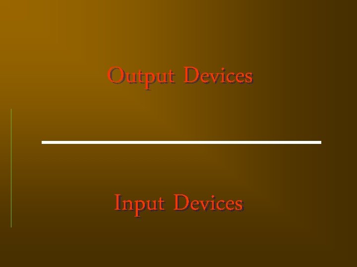 Output Devices Input Devices 