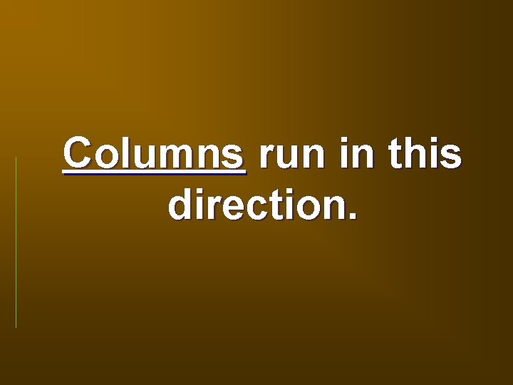 Columns run in this direction. 