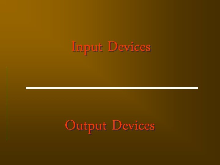 Input Devices Output Devices 
