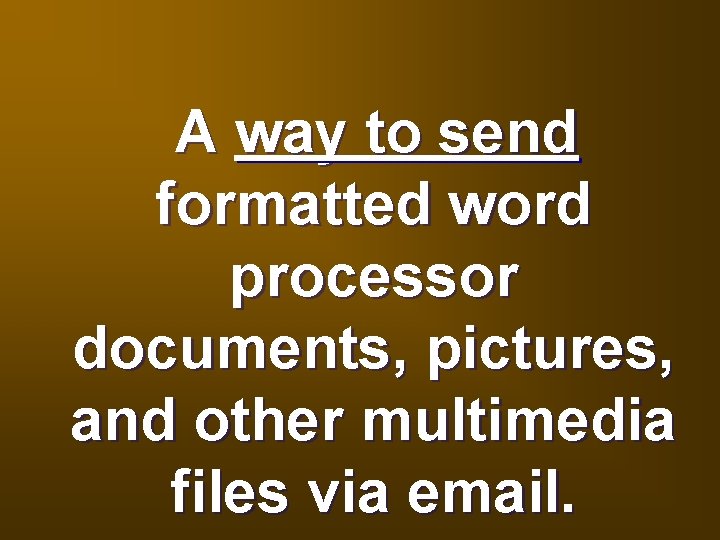 A way to send formatted word processor documents, pictures, and other multimedia files via