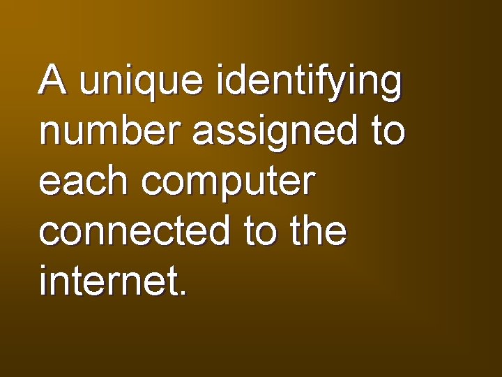 A unique identifying number assigned to each computer connected to the internet. 
