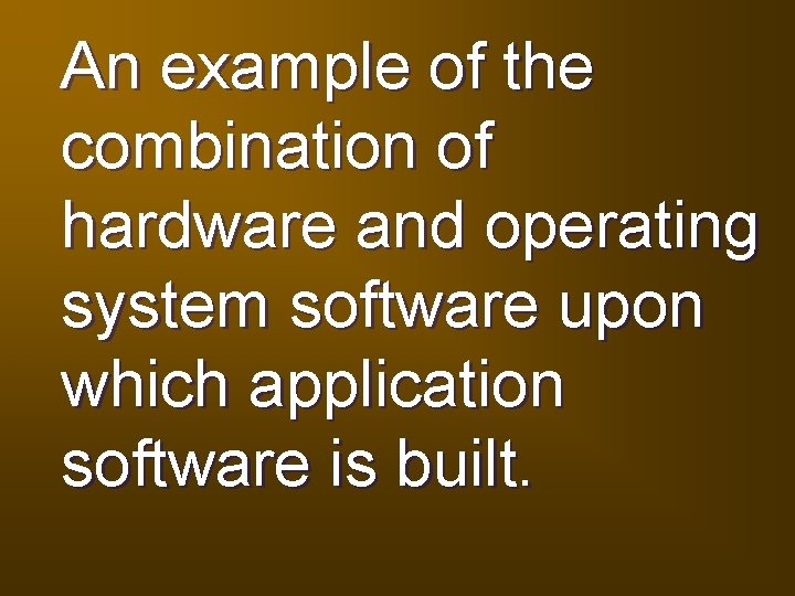 An example of the combination of hardware and operating system software upon which application