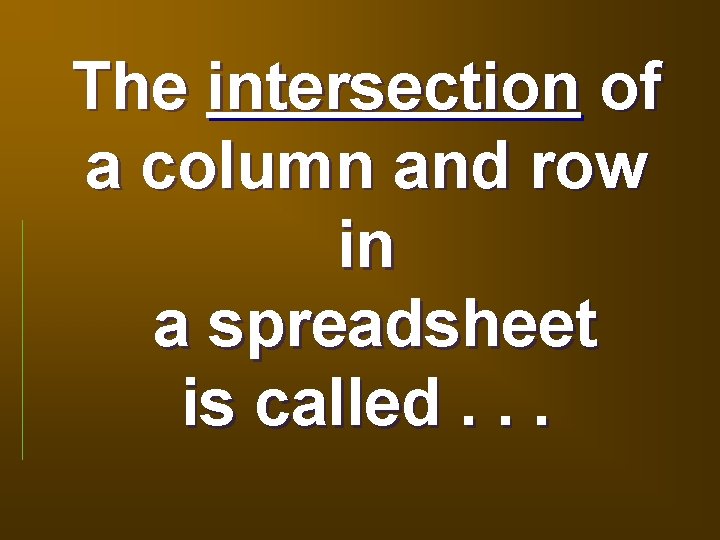The intersection of a column and row in a spreadsheet is called. . .