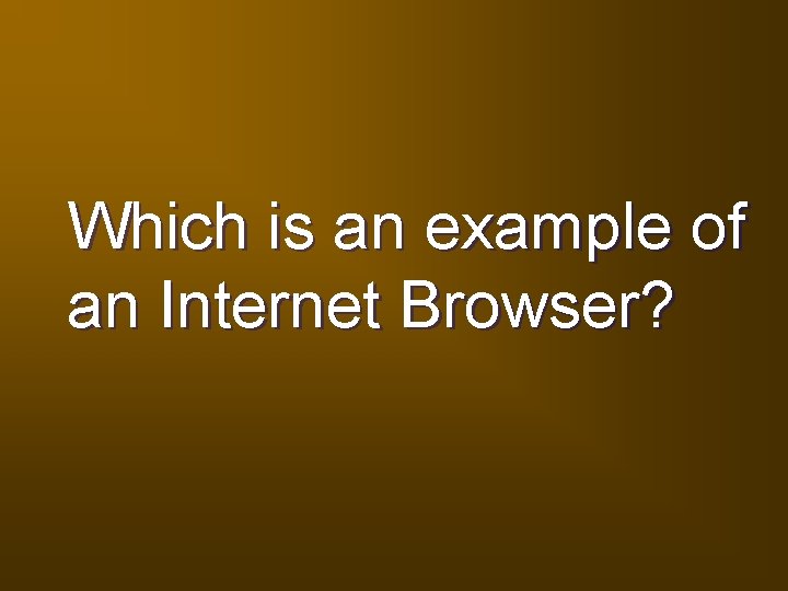 Which is an example of an Internet Browser? 