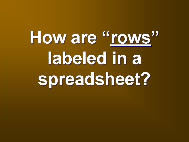 How are “rows” labeled in a spreadsheet? 