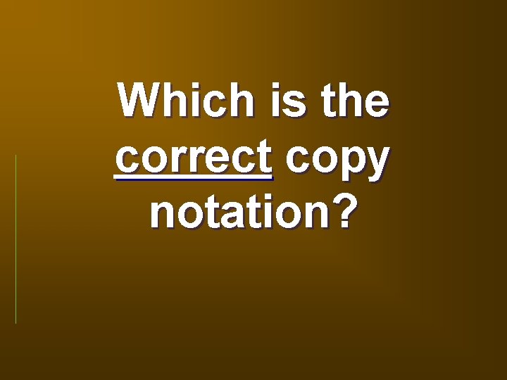Which is the correct copy notation? 