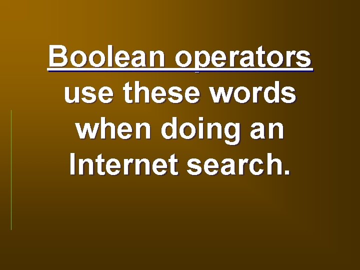 Boolean operators use these words when doing an Internet search. 