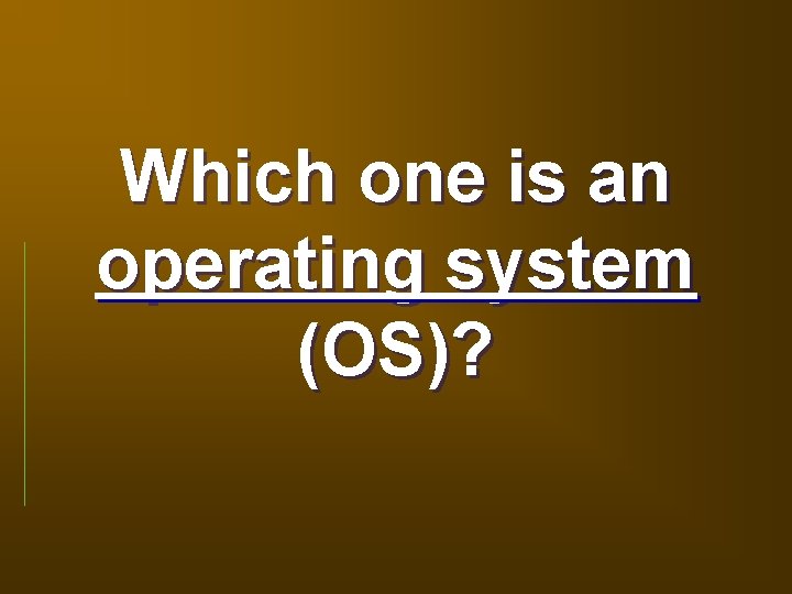 Which one is an operating system (OS)? 
