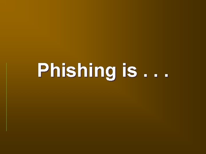 Phishing is. . . 