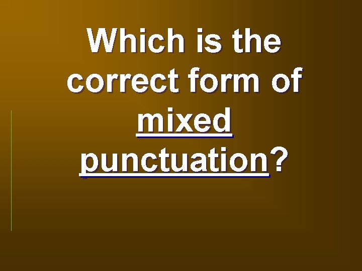 Which is the correct form of mixed punctuation? 