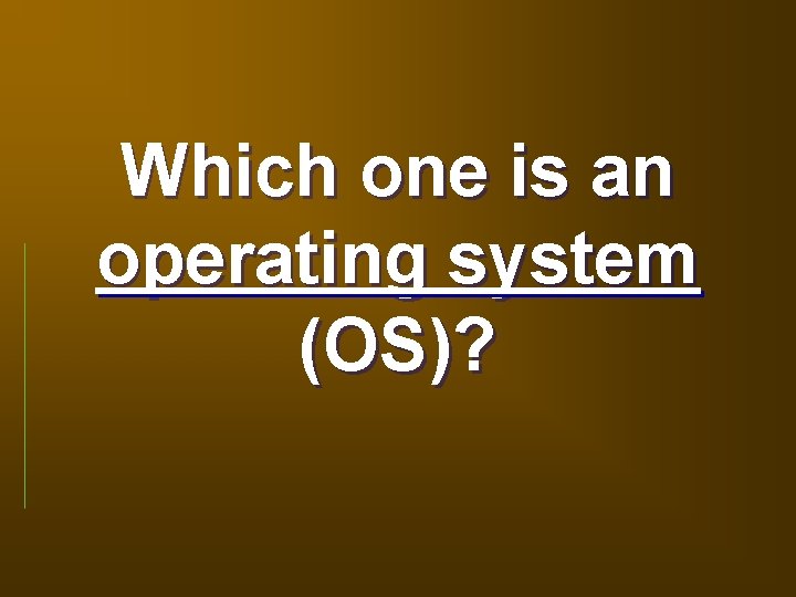 Which one is an operating system (OS)? 