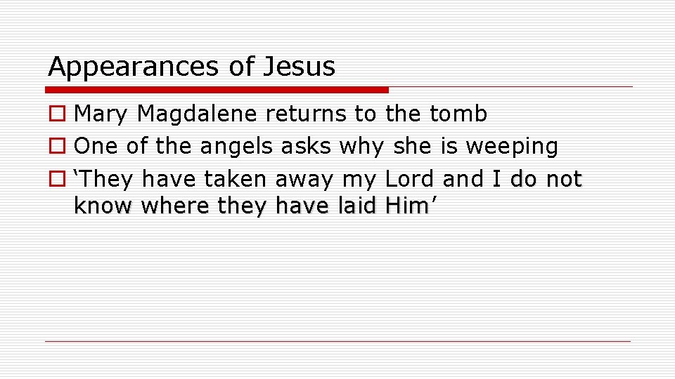 Appearances of Jesus o Mary Magdalene returns to the tomb o One of the