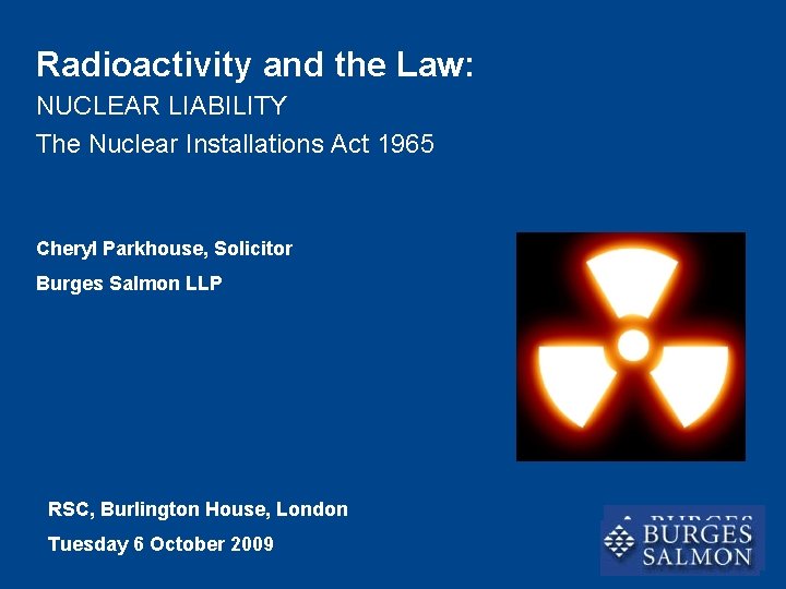 Radioactivity and the Law: NUCLEAR LIABILITY The Nuclear Installations Act 1965 Cheryl Parkhouse, Solicitor