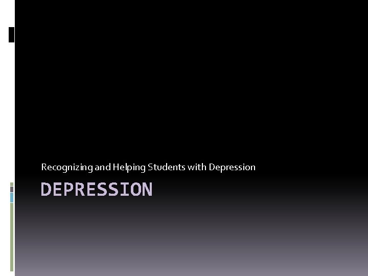 Recognizing and Helping Students with Depression DEPRESSION 