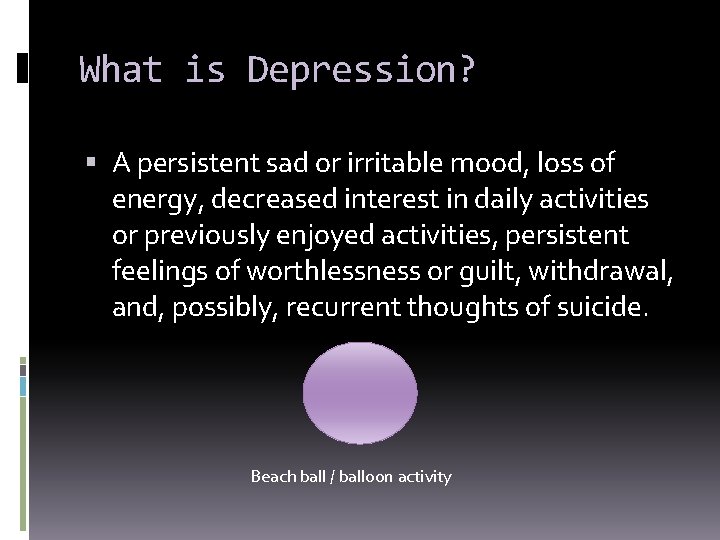 What is Depression? A persistent sad or irritable mood, loss of energy, decreased interest
