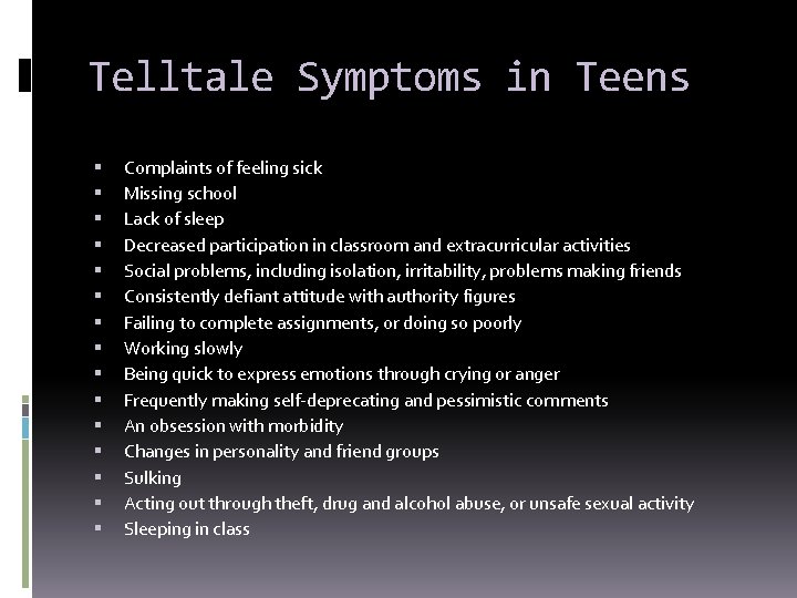 Telltale Symptoms in Teens Complaints of feeling sick Missing school Lack of sleep Decreased