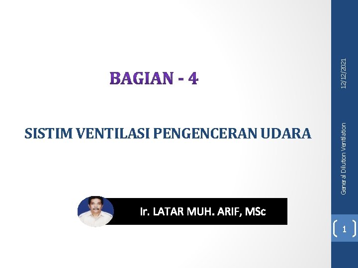 12/12/2021 General Dilution Ventilation SISTIM VENTILASI PENGENCERAN UDARA Ir. LATAR MUH. ARIF, MSc 1