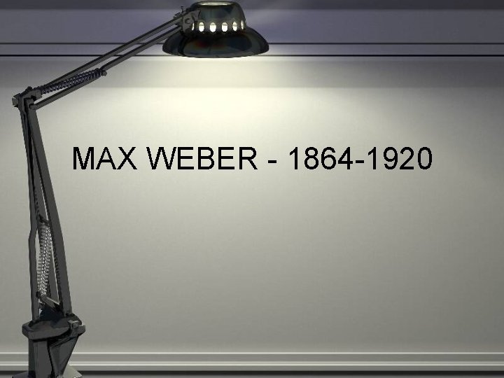 MAX WEBER - 1864 -1920 