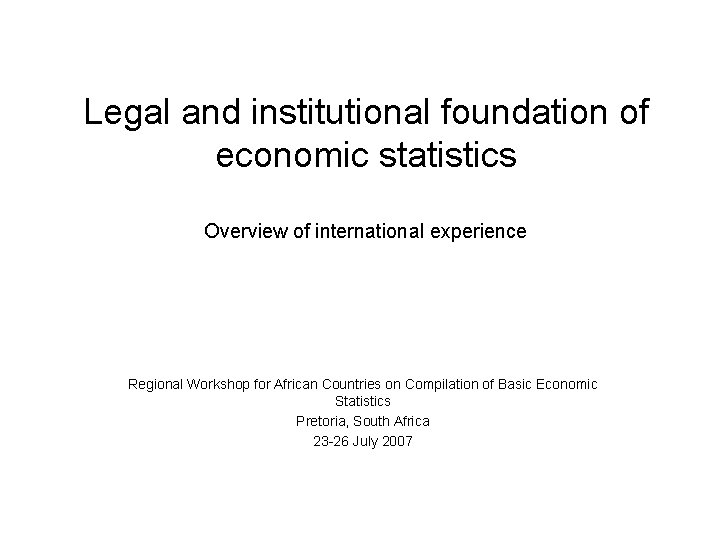 Legal and institutional foundation of economic statistics Overview of international experience Regional Workshop for