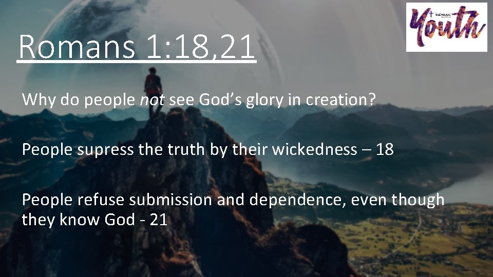 Romans 1: 18, 21 Why do people not see God’s glory in creation? People