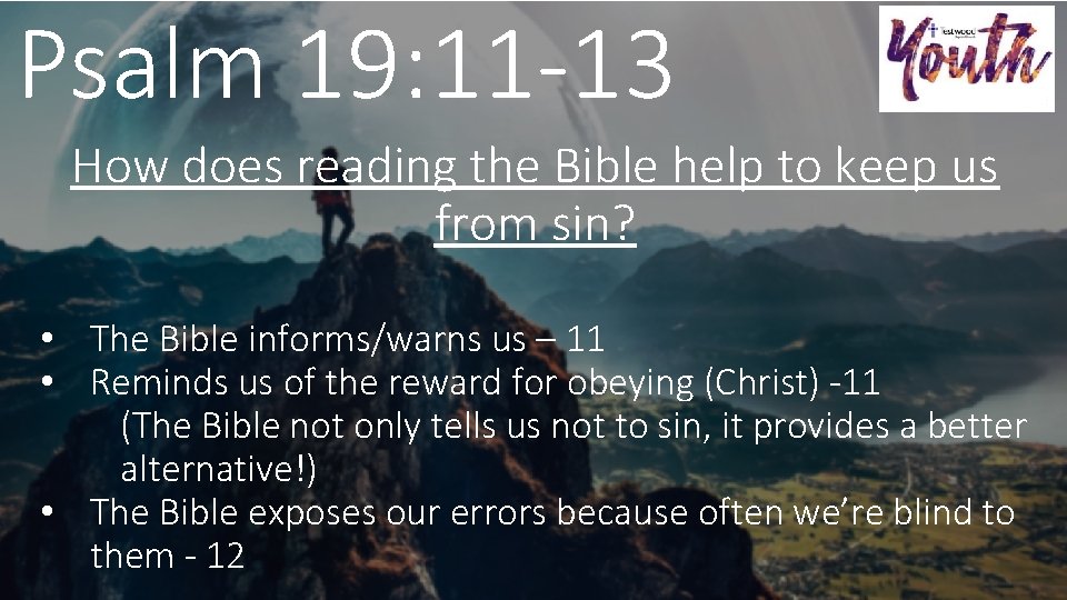 Psalm 19: 11 -13 How does reading the Bible help to keep us from