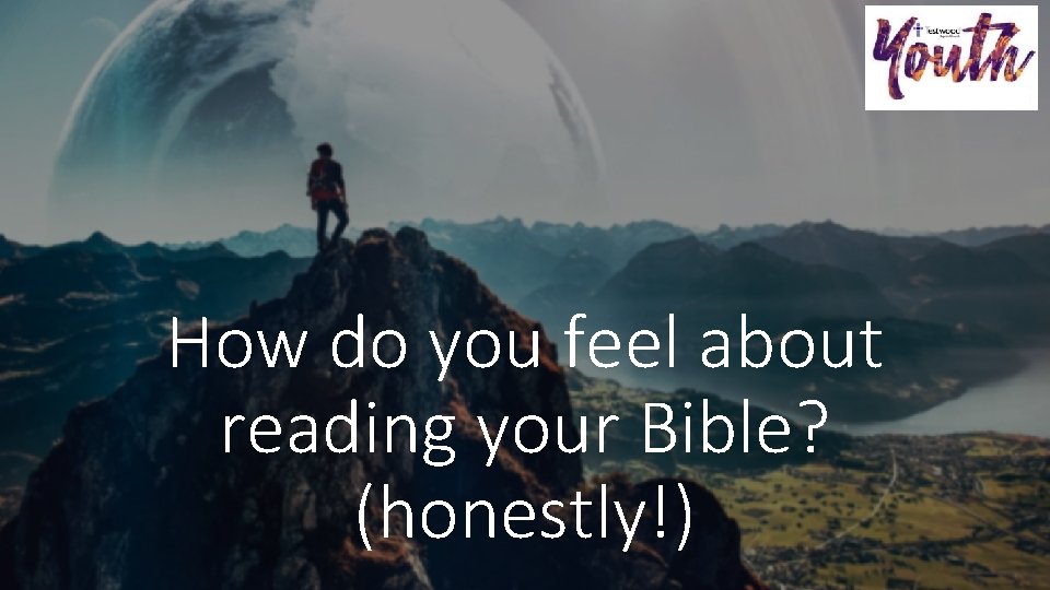 How do you feel about reading your Bible? (honestly!) 