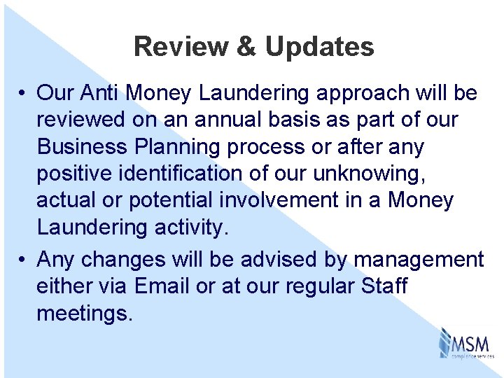 Review & Updates • Our Anti Money Laundering approach will be reviewed on an
