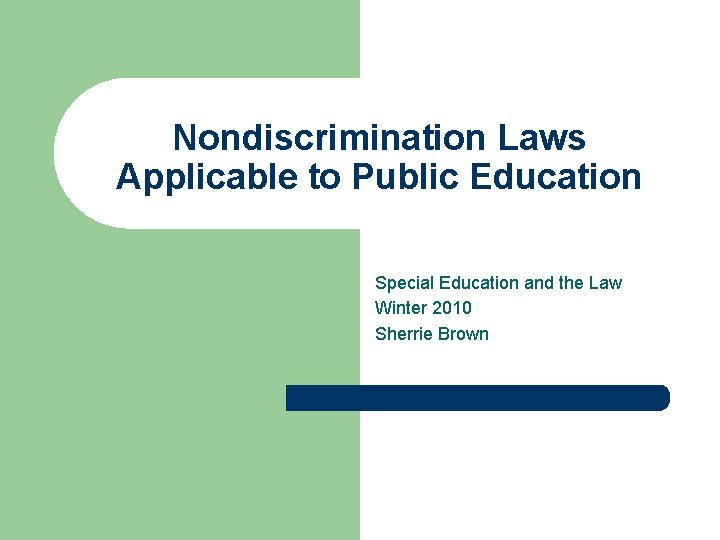 Nondiscrimination Laws Applicable to Public Education Special Education and the Law Winter 2010 Sherrie