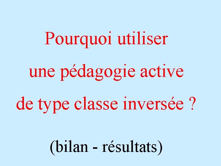 Pourquoi utiliser une pédagogie active de type classe inversée ? (bilan - résultats) 