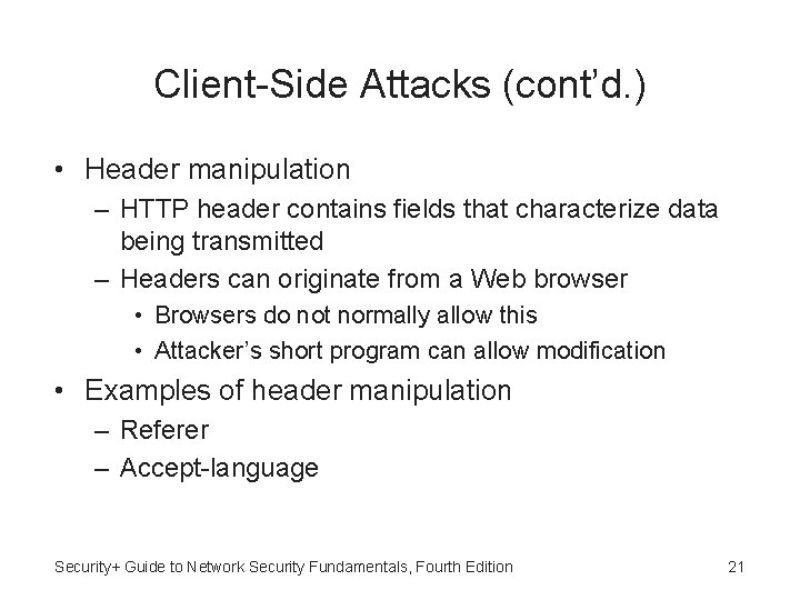 Client-Side Attacks (cont’d. ) • Header manipulation – HTTP header contains fields that characterize