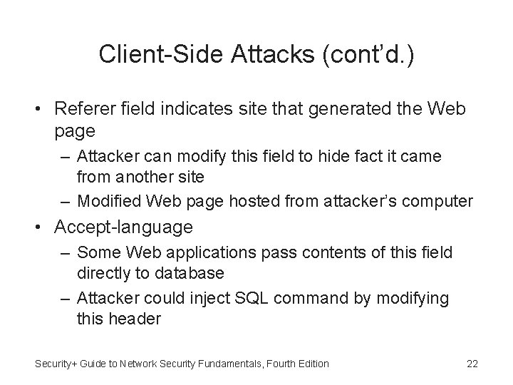 Client-Side Attacks (cont’d. ) • Referer field indicates site that generated the Web page