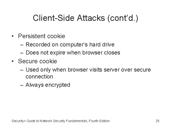 Client-Side Attacks (cont’d. ) • Persistent cookie – Recorded on computer’s hard drive –