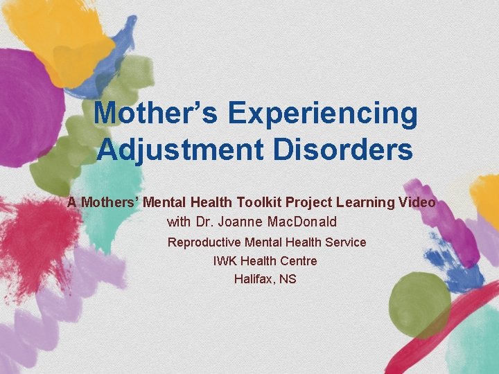 Mother’s Experiencing Adjustment Disorders A Mothers’ Mental Health Toolkit Project Learning Video with Dr.