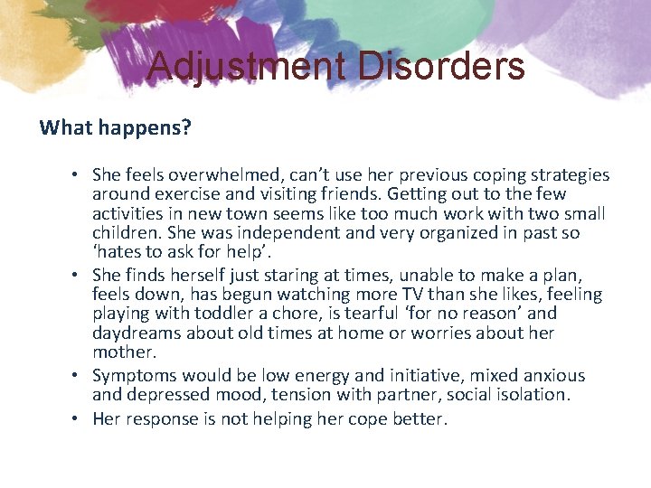 Adjustment Disorders What happens? • She feels overwhelmed, can’t use her previous coping strategies