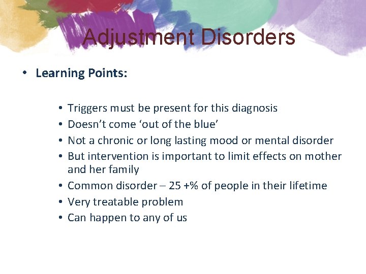 Adjustment Disorders • Learning Points: Triggers must be present for this diagnosis Doesn’t come