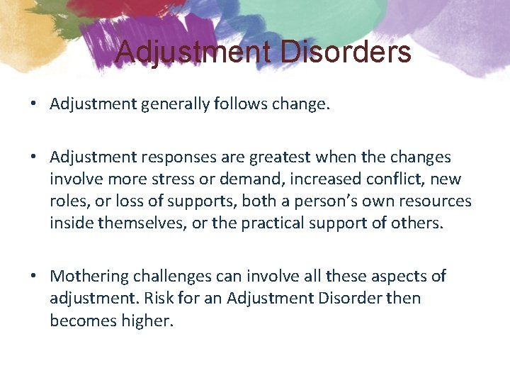 Adjustment Disorders • Adjustment generally follows change. • Adjustment responses are greatest when the