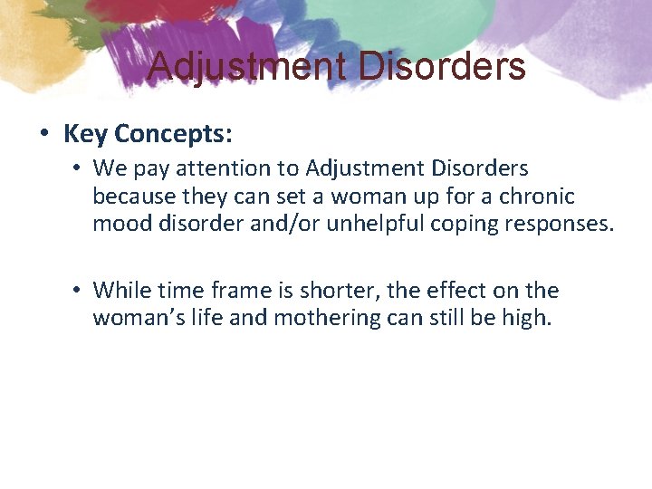 Adjustment Disorders • Key Concepts: • We pay attention to Adjustment Disorders because they