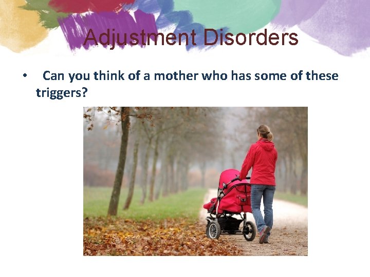 Adjustment Disorders • Can you think of a mother who has some of these