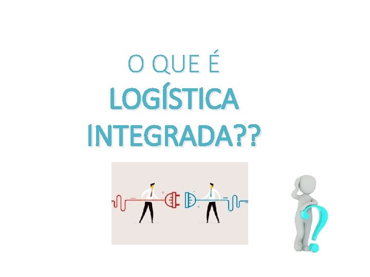 O QUE É LOGÍSTICA INTEGRADA? ? 