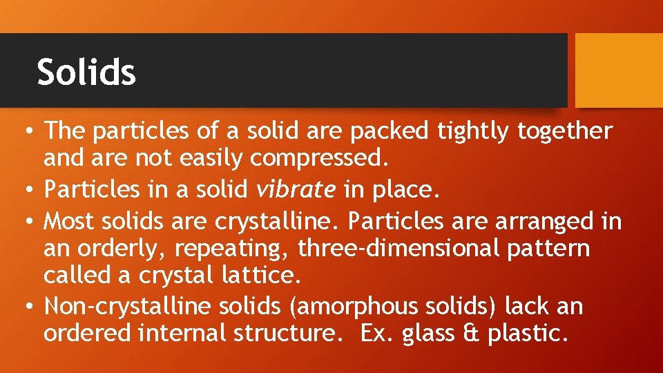 Solids • The particles of a solid are packed tightly together and are not