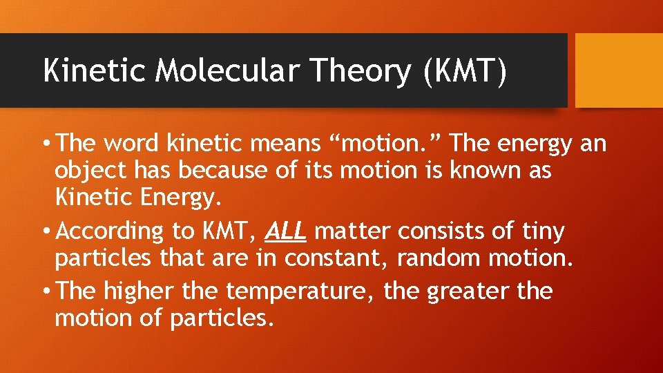 Kinetic Molecular Theory (KMT) • The word kinetic means “motion. ” The energy an