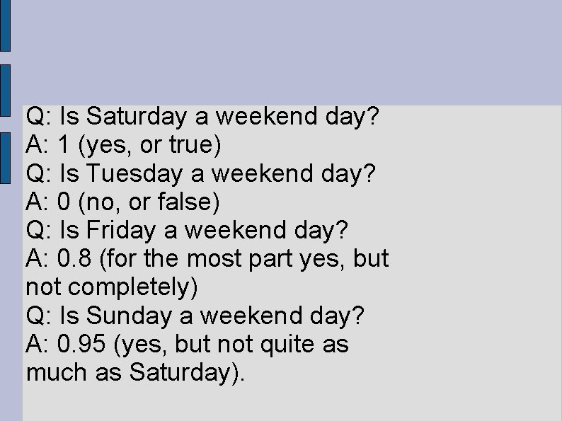 Q: Is Saturday a weekend day? A: 1 (yes, or true) Q: Is Tuesday