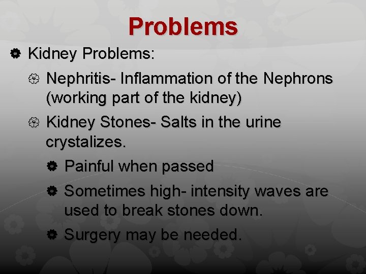 Problems Kidney Problems: Nephritis- Inflammation of the Nephrons (working part of the kidney) Kidney