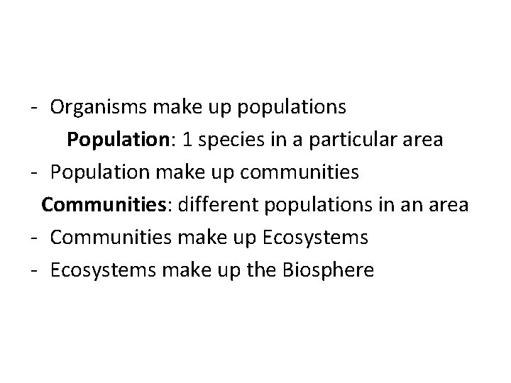 - Organisms make up populations Population: 1 species in a particular area - Population