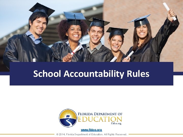 School Accountability Rules www. fldoe. org © 2014, Florida Department of Education. All Rights