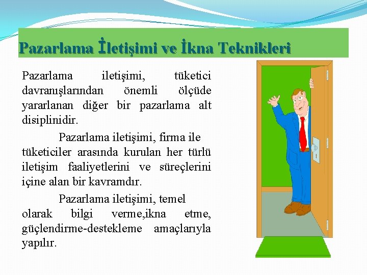 Pazarlama İletişimi ve İkna Teknikleri Pazarlama iletişimi, tüketici davranışlarından önemli ölçüde yararlanan diğer bir