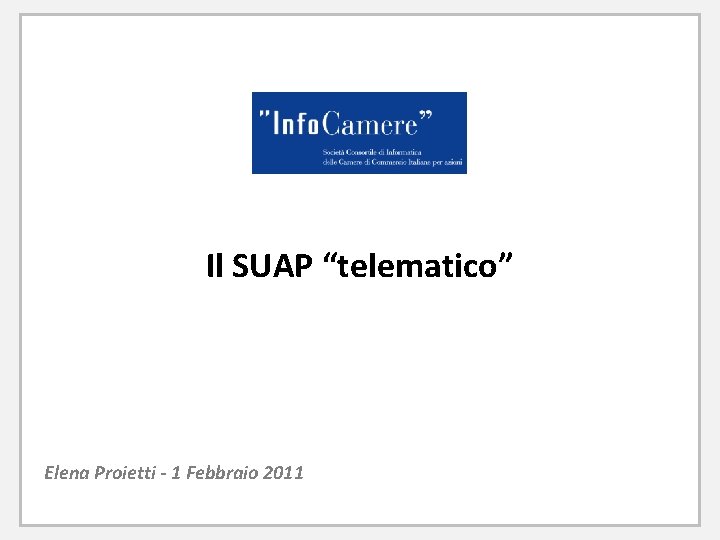 Il SUAP “telematico” Elena Proietti - 1 Febbraio 2011 