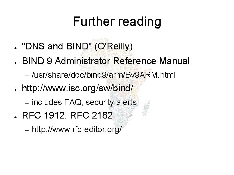 Further reading ● "DNS and BIND" (O'Reilly) ● BIND 9 Administrator Reference Manual –