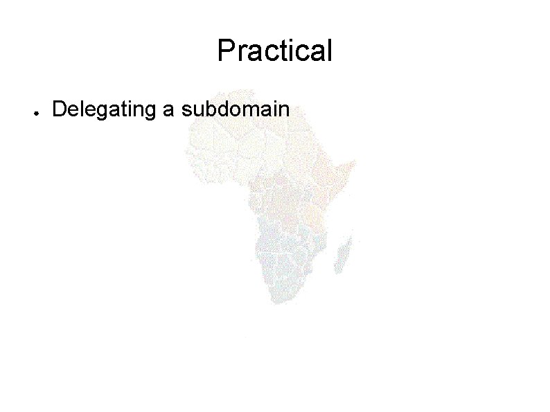 Practical ● Delegating a subdomain 