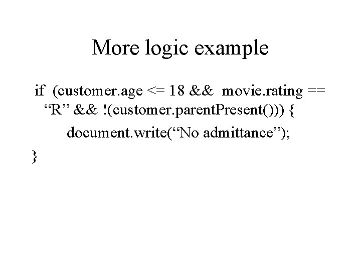 More logic example if (customer. age <= 18 && movie. rating == “R” &&